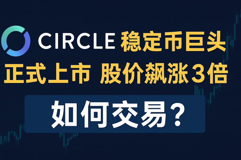 Circle（CRCL）：稳定币巨头正式上市，股价飙涨超3倍，新手如何交易？